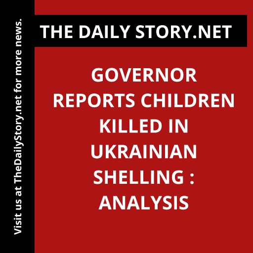 Governor reports children killed in Ukrainian shelling : Analysis