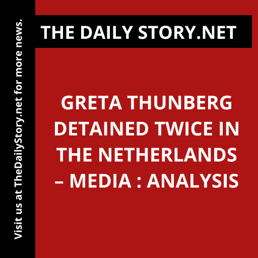Greta Thunberg detained twice in the Netherlands – media : Analysis