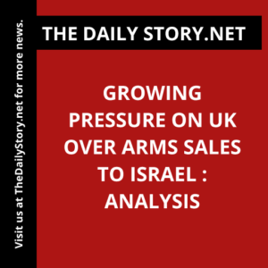 Growing Pressure on UK over Arms Sales to Israel : Analysis
