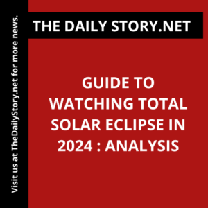 Guide to Watching Total Solar Eclipse in 2024 : Analysis