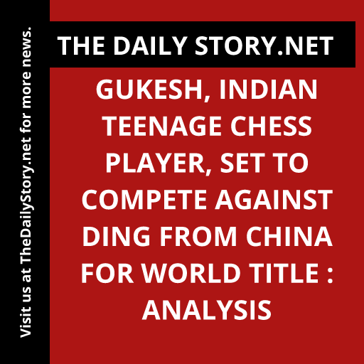 Gukesh, Indian Teenage Chess Player, Set to Compete Against Ding from China for World Title : Analysis