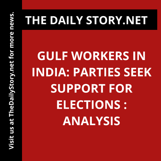 Gulf Workers in India: Parties Seek Support for Elections : Analysis