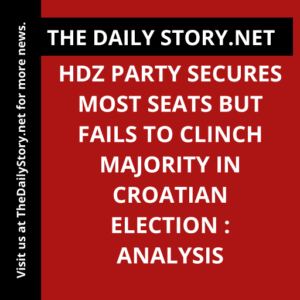 HDZ party secures most seats but fails to clinch majority in Croatian election : Analysis