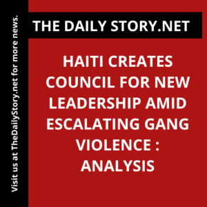 Haiti Creates Council for New Leadership Amid Escalating Gang Violence : Analysis