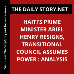 Haiti’s Prime Minister Ariel Henry Resigns, Transitional Council Assumes Power : Analysis