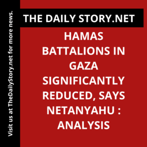 Hamas Battalions in Gaza Significantly Reduced, Says Netanyahu : Analysis