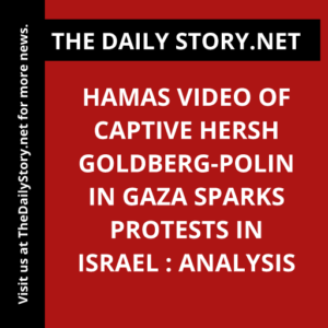 Hamas Video of Captive Hersh Goldberg-Polin in Gaza Sparks Protests in Israel : Analysis