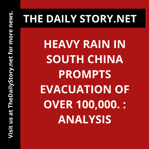 Heavy rain in south China prompts evacuation of over 100,000. : Analysis