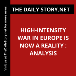 High-intensity war in Europe is now a reality : Analysis