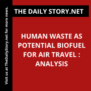 Human Waste as Potential Biofuel for Air Travel : Analysis
