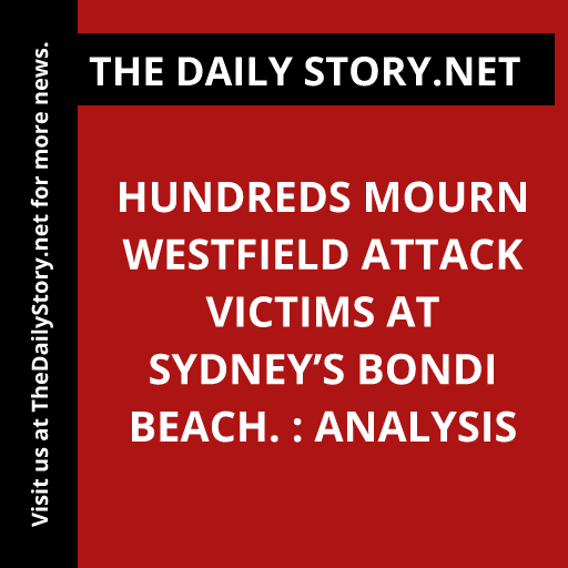 Hundreds mourn Westfield attack victims at Sydney’s Bondi Beach. : Analysis