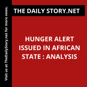 Hunger Alert Issued in African State : Analysis