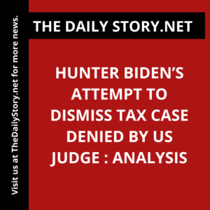 Hunter Biden’s attempt to dismiss tax case denied by US judge : Analysis