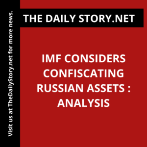 IMF Considers Confiscating Russian Assets : Analysis
