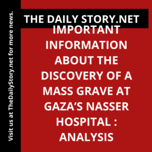Important information about the discovery of a mass grave at Gaza’s Nasser Hospital : Analysis