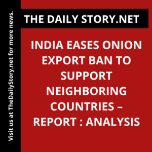 India eases onion export ban to support neighboring countries – report : Analysis