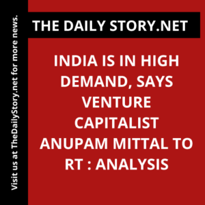 India is in High Demand, says Venture Capitalist Anupam Mittal to RT : Analysis
