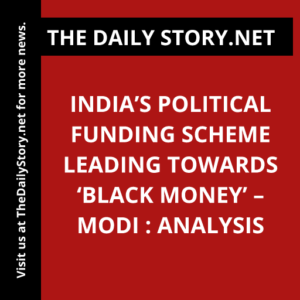 India’s Political Funding Scheme Leading Towards ‘Black Money’ – Modi : Analysis
