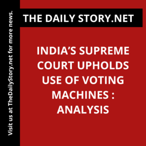 India’s Supreme Court Upholds Use of Voting Machines : Analysis