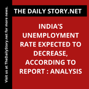 India’s unemployment rate expected to decrease, according to report : Analysis