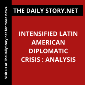 Intensified Latin American Diplomatic Crisis : Analysis