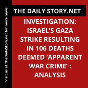 Investigation: Israel’s Gaza strike resulting in 106 deaths deemed ‘apparent war crime’ : Analysis