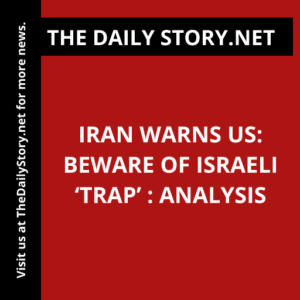 Iran Warns US: Beware of Israeli ‘Trap’ : Analysis