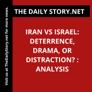 Iran vs Israel: Deterrence, Drama, or Distraction? : Analysis