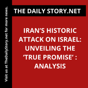 Iran’s Historic Attack on Israel: Unveiling the ‘True Promise’ : Analysis