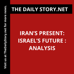Iran’s Present: Israel’s Future : Analysis