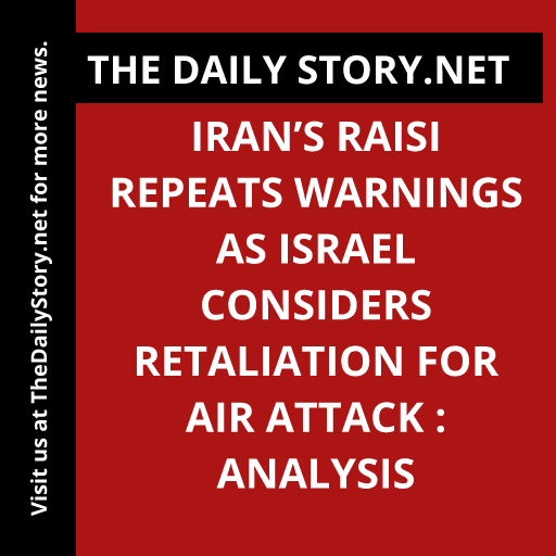 Iran’s Raisi repeats warnings as Israel considers retaliation for air attack : Analysis