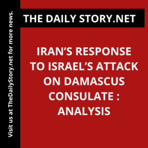 Iran’s Response to Israel’s Attack on Damascus Consulate : Analysis