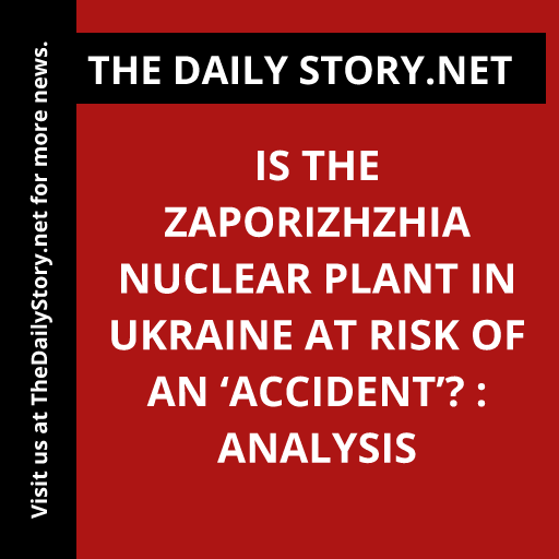 Is the Zaporizhzhia Nuclear Plant in Ukraine at Risk of an ‘Accident’? : Analysis