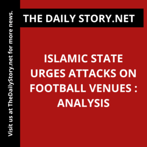 Islamic State urges attacks on football venues : Analysis