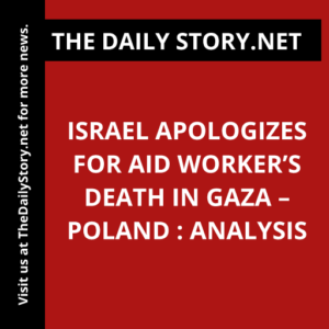 Israel Apologizes for Aid Worker’s Death in Gaza – Poland : Analysis