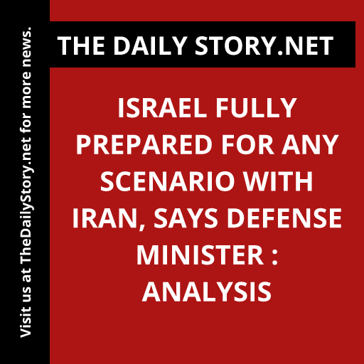 Israel Fully Prepared for Any Scenario with Iran, Says Defense Minister : Analysis