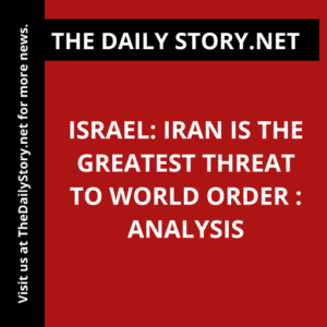 Israel: Iran is the Greatest Threat to World Order : Analysis