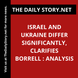 Israel and Ukraine differ significantly, clarifies Borrell : Analysis