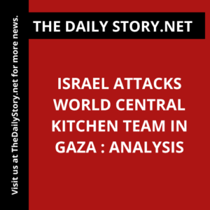 Israel attacks World Central Kitchen team in Gaza : Analysis