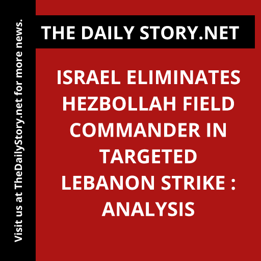 Israel eliminates Hezbollah field commander in targeted Lebanon strike : Analysis