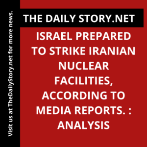 Israel prepared to strike Iranian nuclear facilities, according to media reports. : Analysis