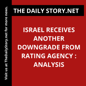 Israel receives another downgrade from rating agency : Analysis