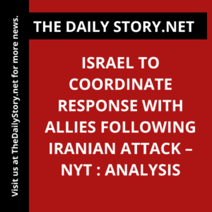 Israel to Coordinate Response with Allies Following Iranian Attack – NYT : Analysis