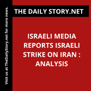 Israeli Media Reports Israeli Strike on Iran : Analysis