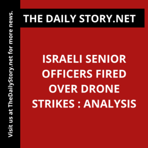 Israeli Senior Officers Fired over Drone Strikes : Analysis