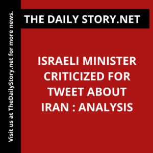 Israeli minister criticized for tweet about Iran : Analysis