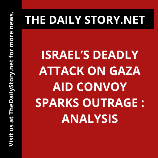 Israel’s Deadly Attack on Gaza Aid Convoy Sparks Outrage : Analysis