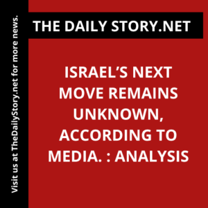 Israel’s next move remains unknown, according to media. : Analysis