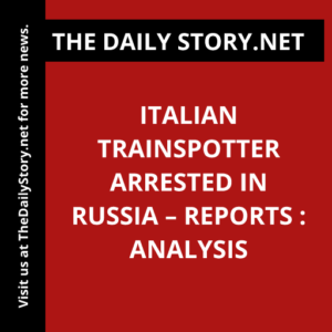 Italian Trainspotter Arrested in Russia – Reports : Analysis