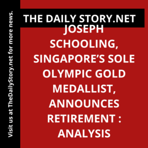 Joseph Schooling, Singapore’s Sole Olympic Gold Medallist, Announces Retirement : Analysis